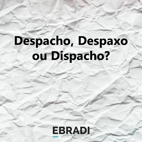 Despacho, Despaxo ou Dispacho?