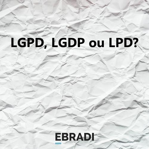 LGPD, LGDP ou LPD?