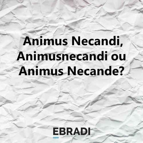 Animus Necandi, Animusnecandi ou Animus Necande?