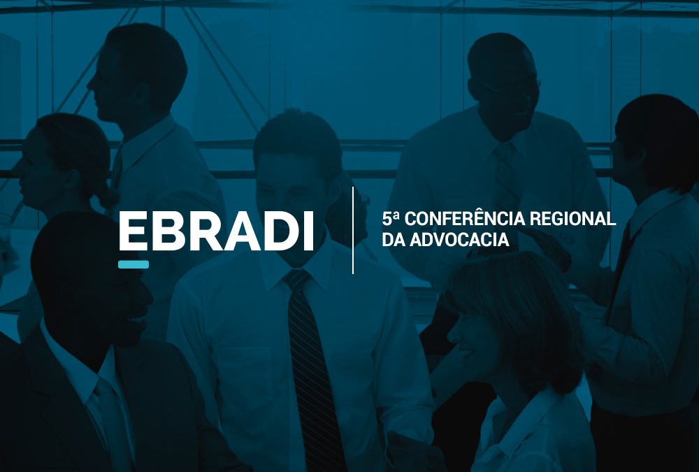 EBRADI Apoia: 5ª Conferência Regional da Advocacia