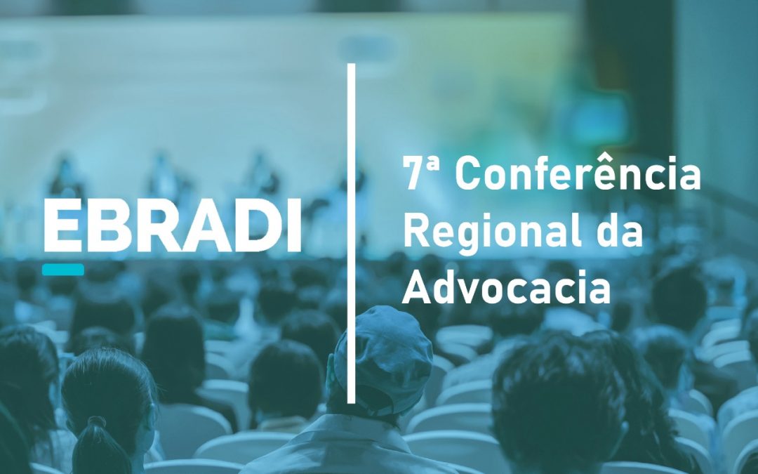 EBRADI apoia: 7ª Conferência Regional da Advocacia