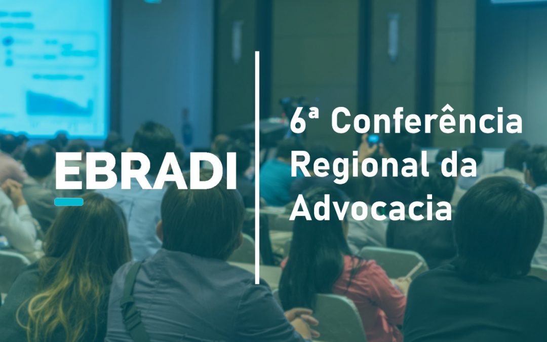 EBRADI apoia: 6ª Conferência Regional da Advocacia