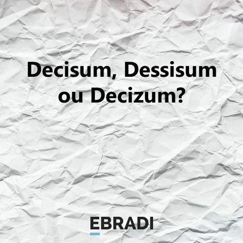 Decisum, Dessisum ou Decizum?