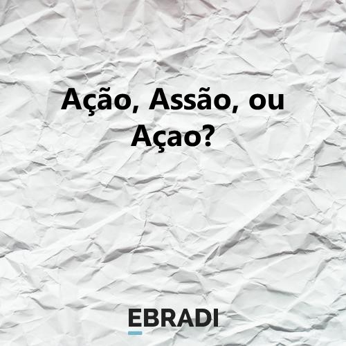 Ação, Assão, ou Açao?