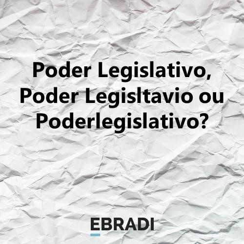 Poder Legislativo, Poder Legisltavio ou Poderlegislativo?