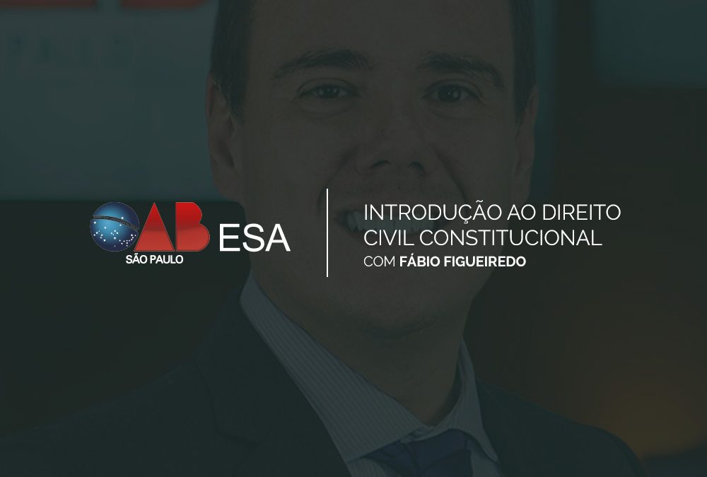 Introdução ao Direito Civil Constitucional com Fábio Figueiredo | Pós-graduação OAB SP ESA