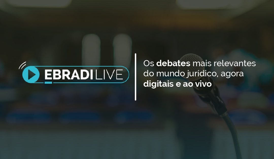 EBRADI LIVE: Os debates mais relevantes do mundo jurídico, agora digitais e ao vivo