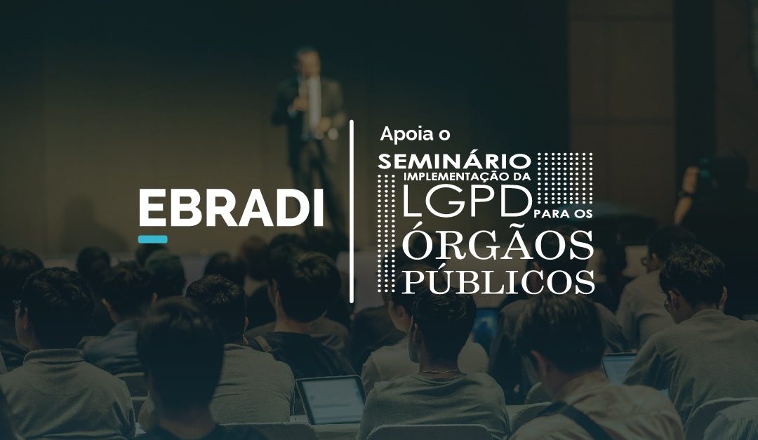 EBRADI apoia o Seminário: Implementação da LGPD para os órgãos públicos