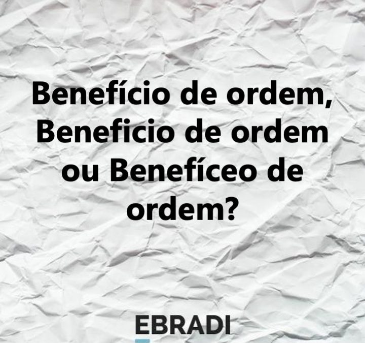 Benefício de ordem, Beneficio de ordem ou Benefíceo de ordem?