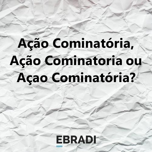 Ação Cominatória, Ação Cominatoria ou Açao Cominatória?