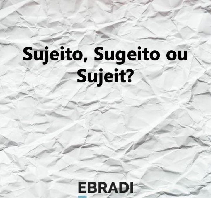 Sujeito, Sugeito ou Sujeit?